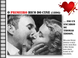 O primeiro bico do cine (1896)
… foi un
encargo
de
Thomas
Edison.
WILLIAM HEISSE
GRAVOU O BICO
ENTRE JOHN RICE
E MAY IRVING
NUN ÚNICO
PLANO DE 47
SEGUNDOS.

 