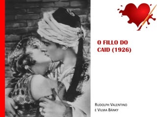 O FILLO DO
CAID (1926)

RUDOLPH VALENTINO
E VILMA BÁNKY

 