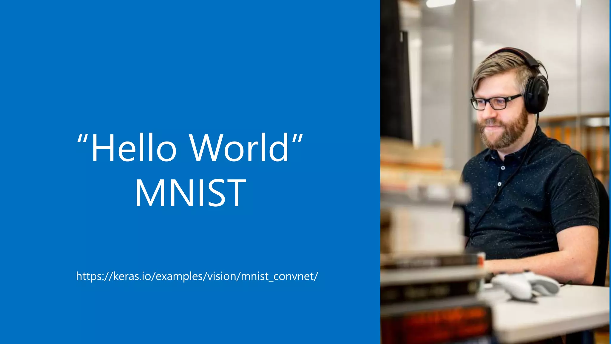 “Hello World”
MNIST
https://keras.io/examples/vision/mnist_convnet/
 