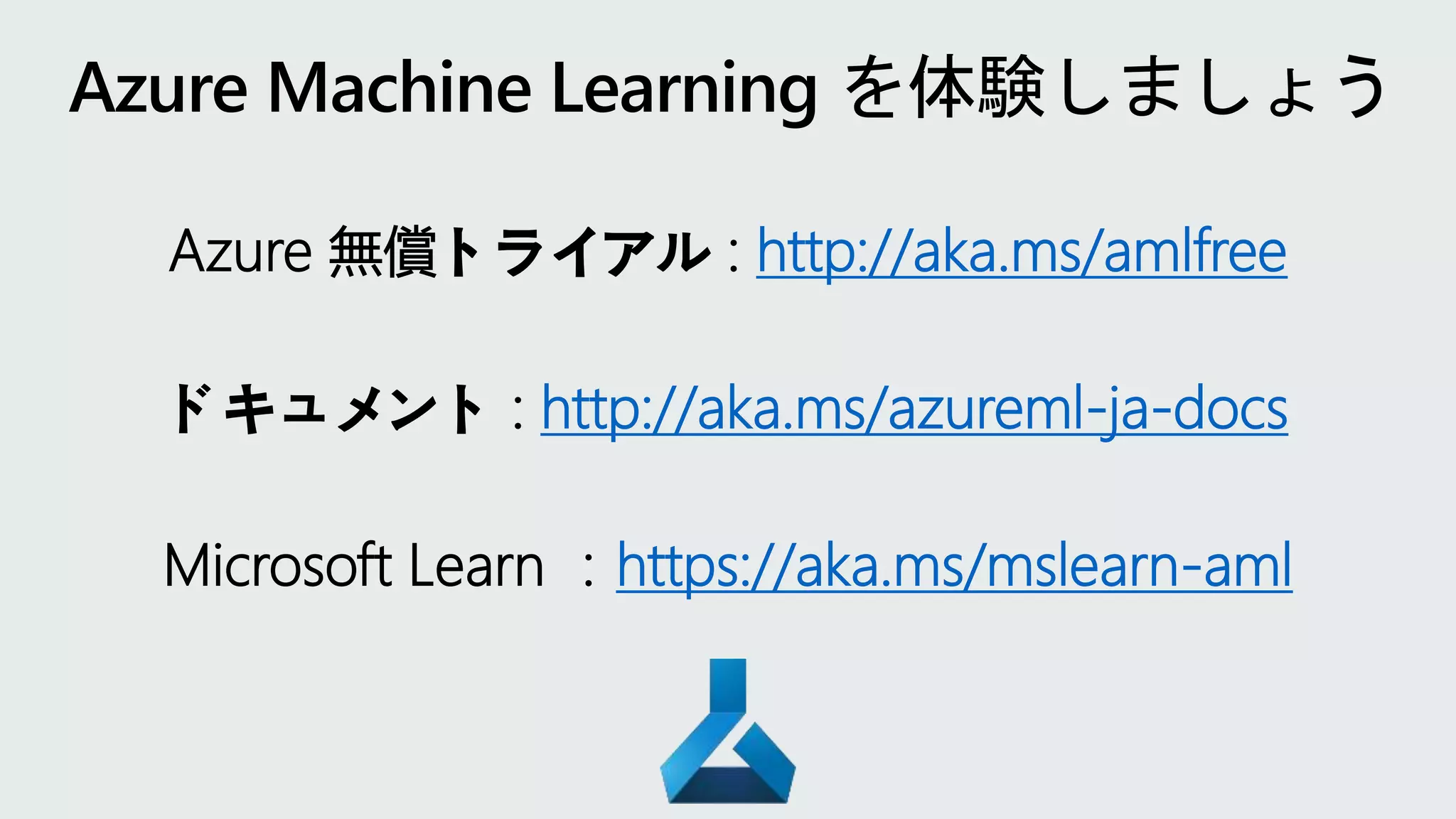 Azure 無償トライアル : http://aka.ms/amlfree
ドキュメント : http://aka.ms/azureml-ja-docs
Microsoft Learn ：https://aka.ms/mslearn-aml
 
