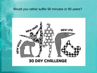 Would you rather suffer 90 minutes or 90 years?
 