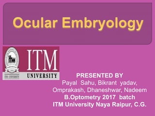 PRESENTED BY
Payal Sahu, Bikrant yadav,
Omprakash, Dhaneshwar, Nadeem
B.Optometry 2017 batch
ITM University Naya Raipur, C.G.
 