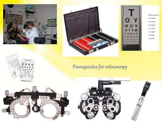 Prerequisites for retinoscopy
 