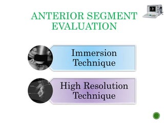 ANTERIOR SEGMENT
EVALUATION
Immersion
Technique
High Resolution
Technique
 