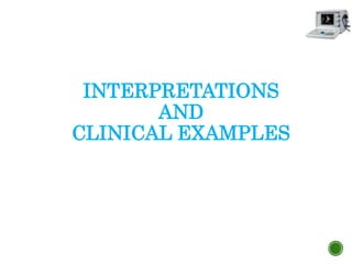 INTERPRETATIONS
AND
CLINICAL EXAMPLES
 