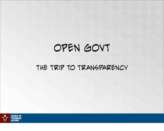 OPen Govt
the trip to transparency
 
