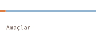 Amaçlar
 