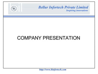 Bellur Infortech Private Limited Inspiring innovations http://www.binfortech.com COMPANY PRESENTATION 