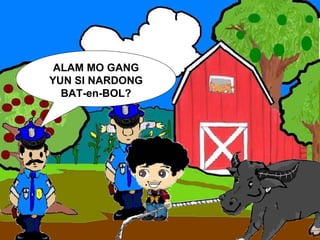 ALAM MO GANG YUN SI NARDONG BAT-en-BOL? 