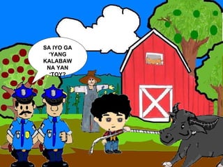 SA IYO GA ‘YANG KALABAW NA YAN ‘TOY? 