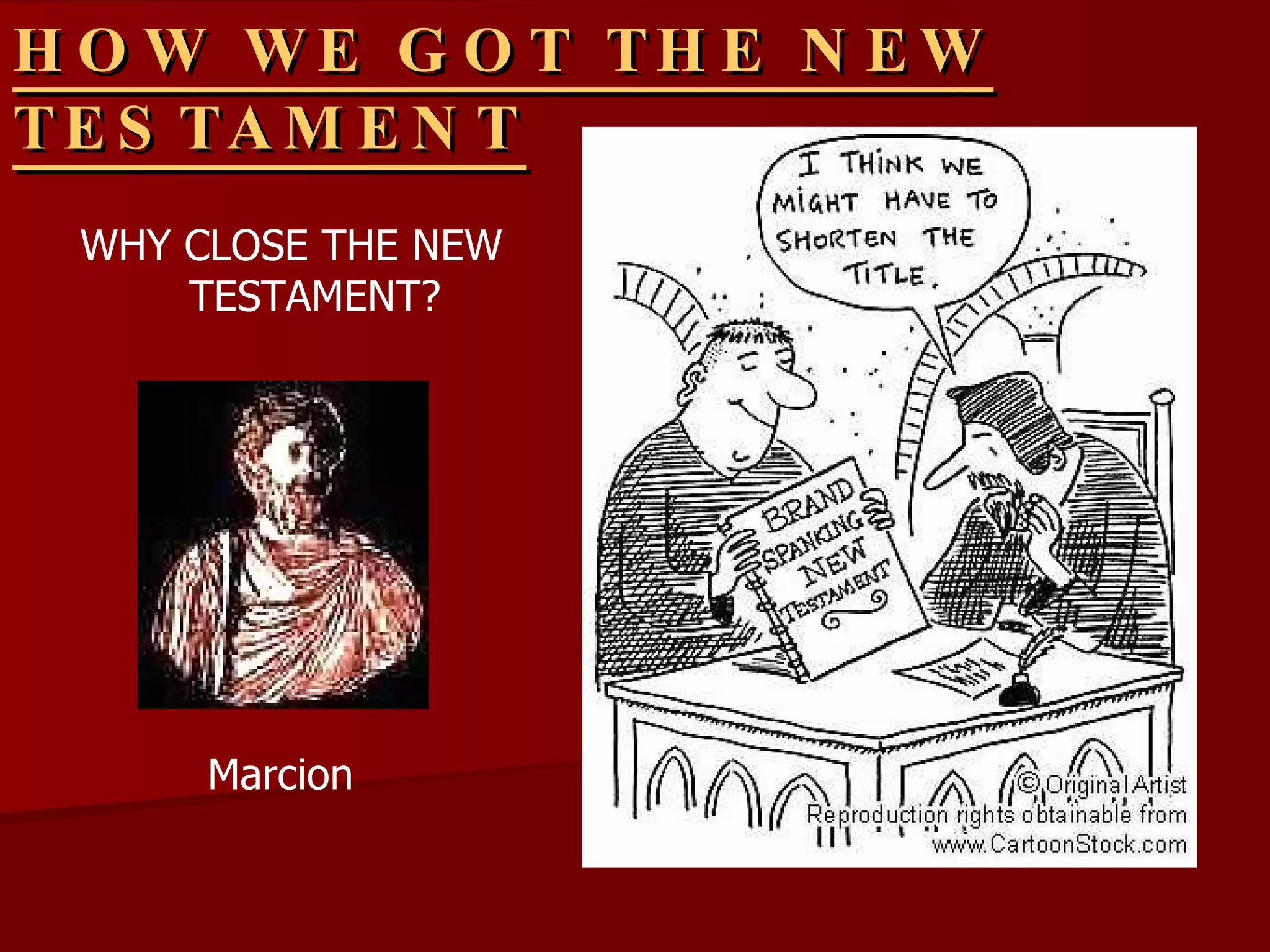 HOW WE GOT THE NEW TESTAMENT WHY CLOSE THE NEW TESTAMENT? ? Marcion 