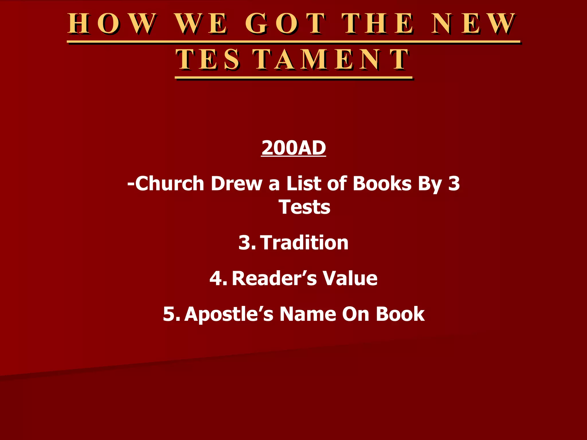 HOW WE GOT THE NEW TESTAMENT 200AD -Church Drew a List of Books By 3 Tests Tradition Reader’s Value Apostle’s Name On Book 
