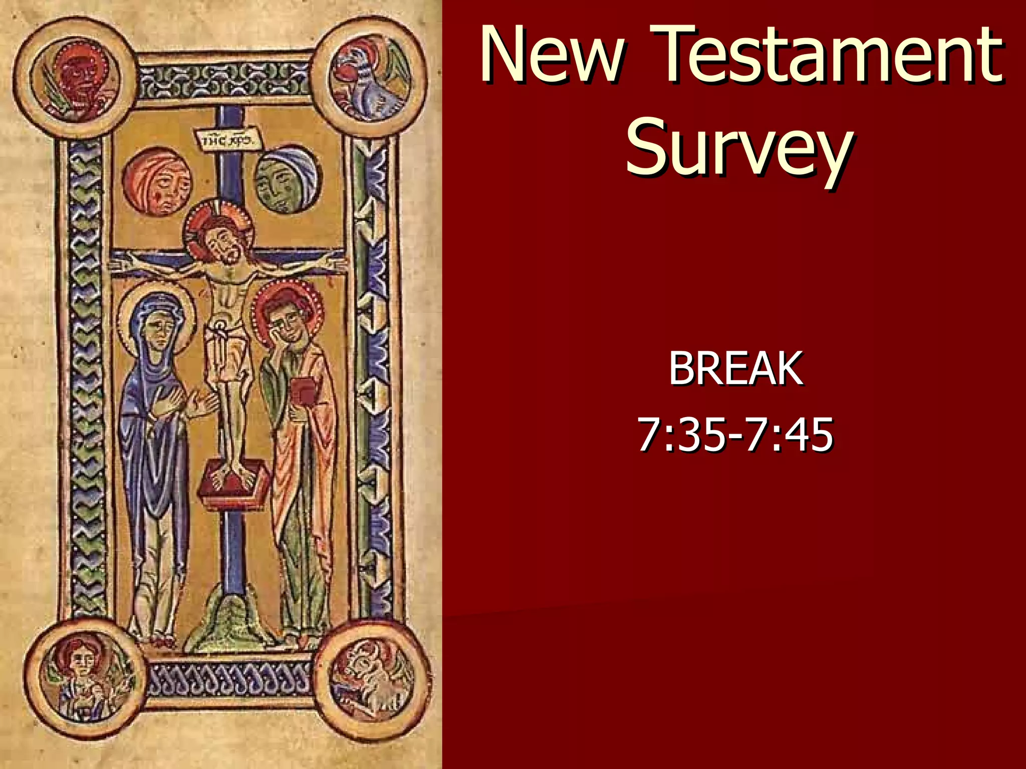 New Testament Survey BREAK 7:35-7:45 