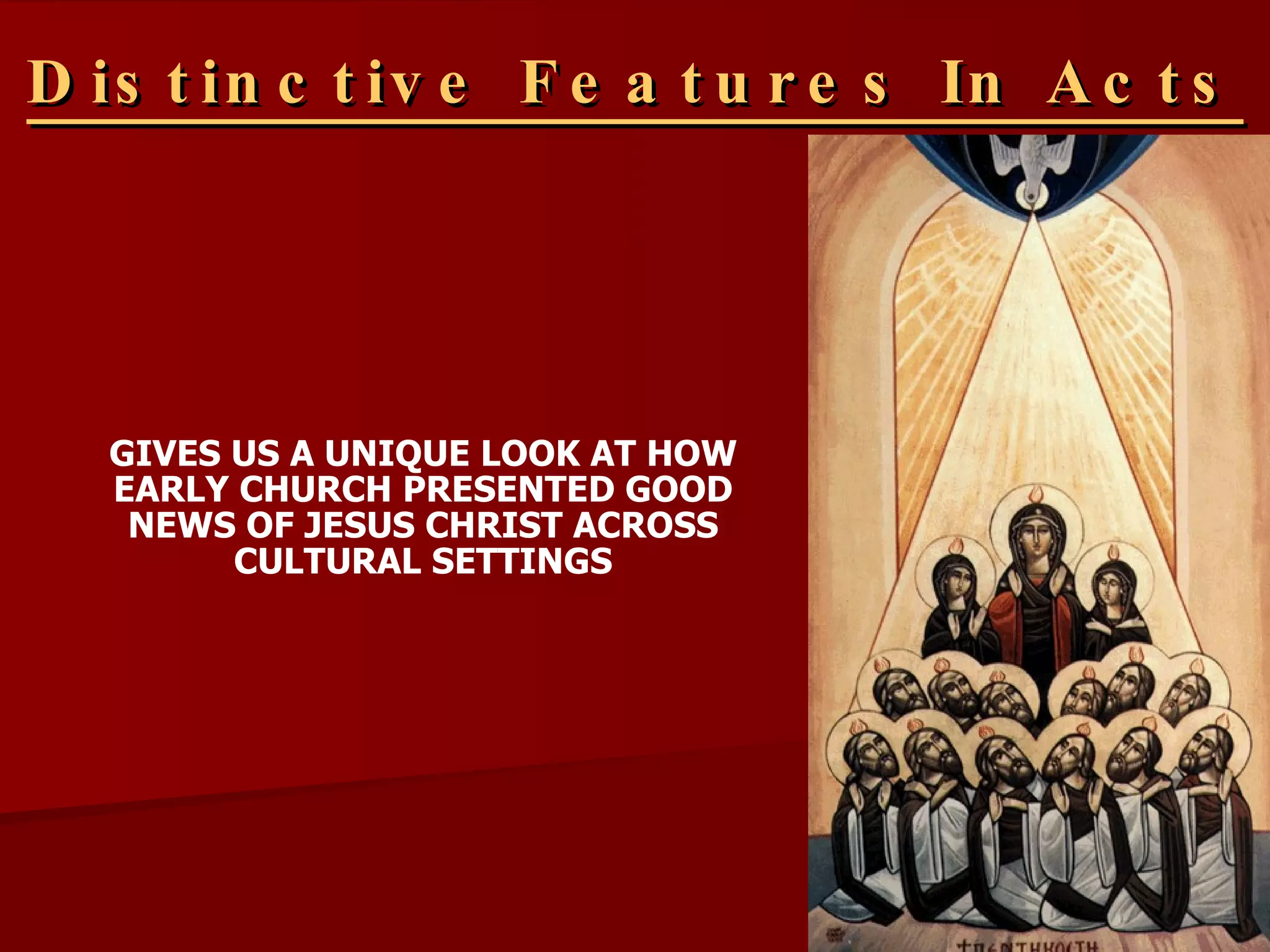 Distinctive Features In Acts GIVES US A UNIQUE LOOK AT HOW EARLY CHURCH PRESENTED GOOD NEWS OF JESUS CHRIST ACROSS CULTURAL SETTINGS 