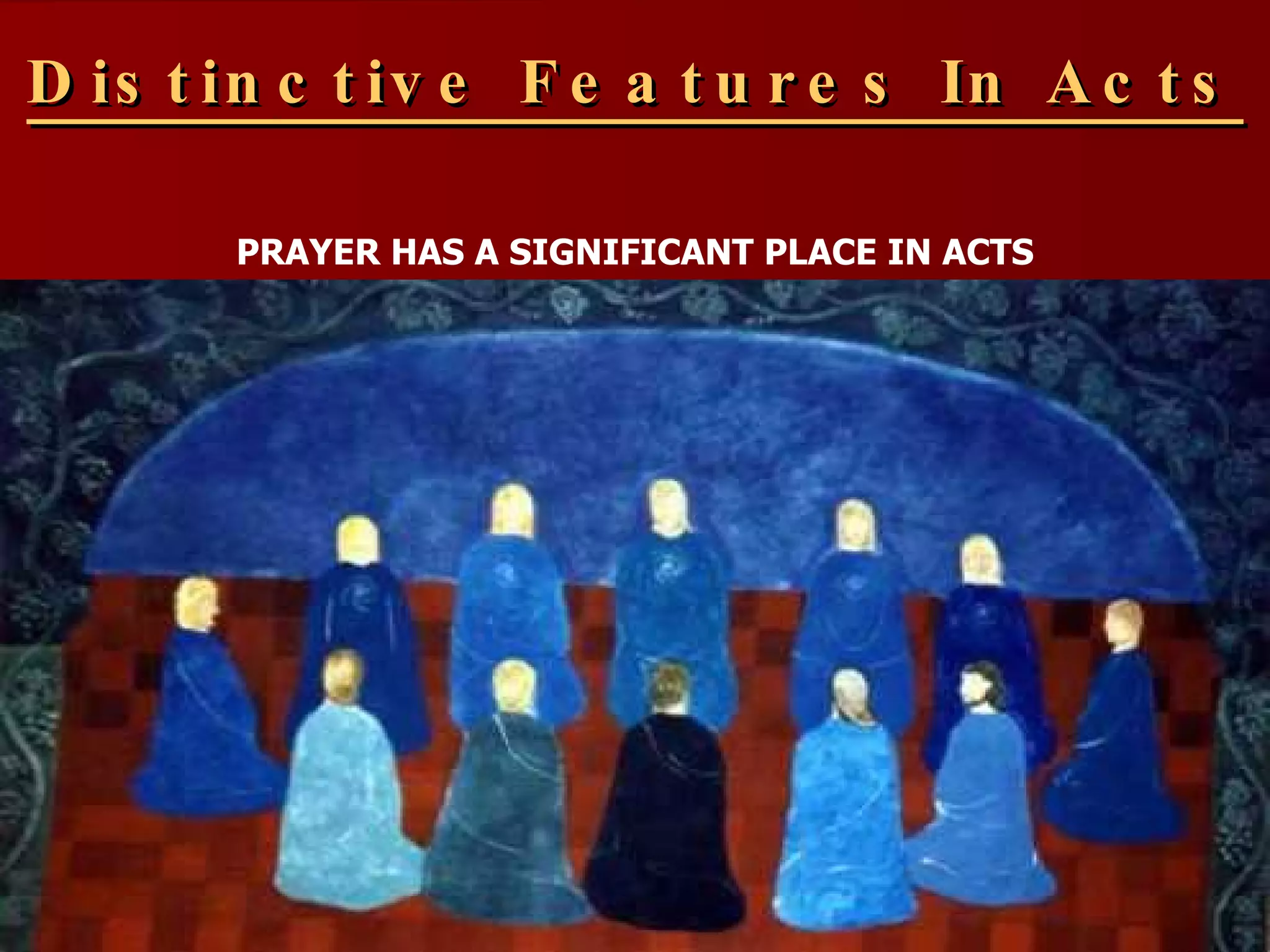 Distinctive Features In Acts PRAYER HAS A SIGNIFICANT PLACE IN ACTS 