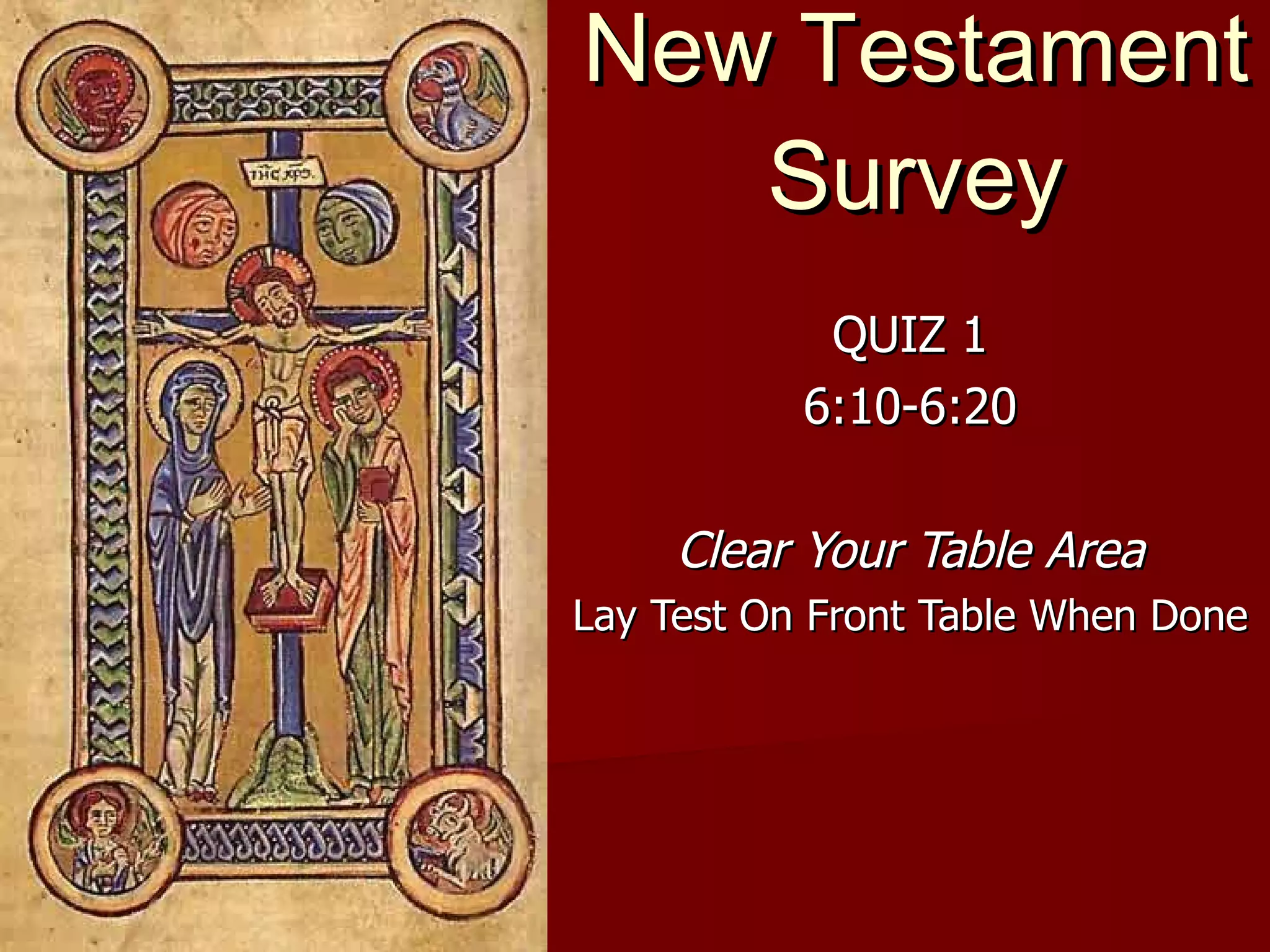 New Testament Survey QUIZ 1 6:10-6:20 Clear Your Table Area Lay Test On Front Table When Done 
