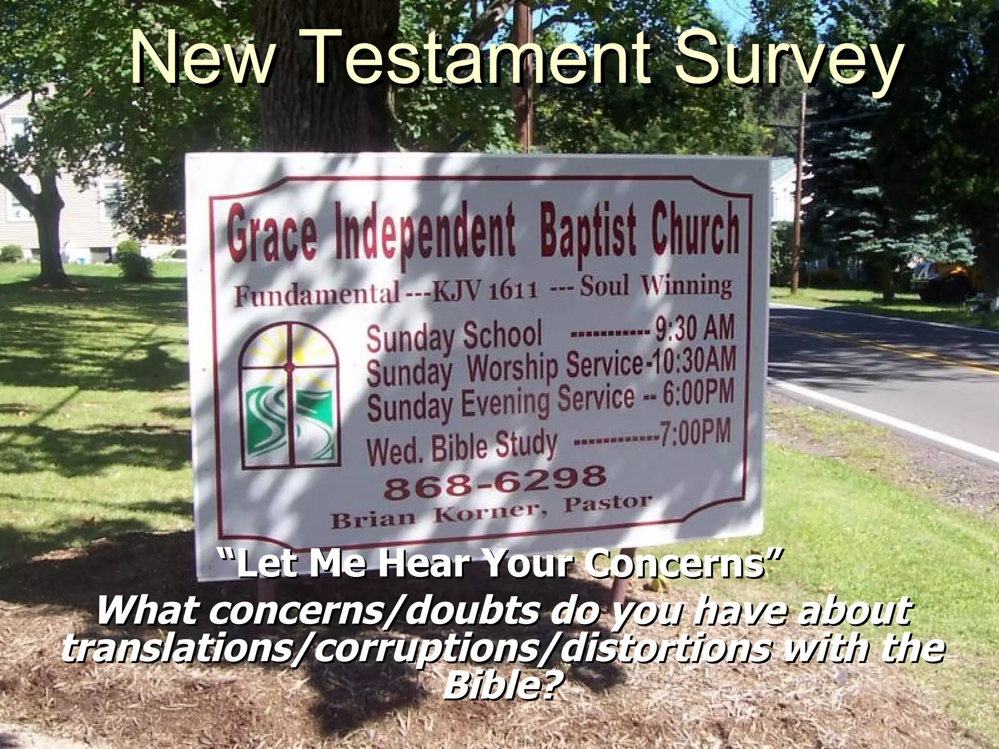 New Testament Survey “ Let Me Hear Your Concerns” What concerns/doubts do you have about translations/corruptions/distortions with the Bible? 