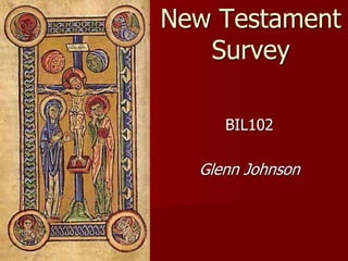 New Testament
Survey
BIL102
Glenn Johnson
 