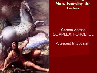 PPAAUULL:: KKnnoowwiinngg tthhee 
MMaann,, KKnnoowwiinngg tthhee 
LLeetttteerrss 
-Comes Across: 
COMPLEX, FORCEFUL 
-Steeped In Judaism 
 