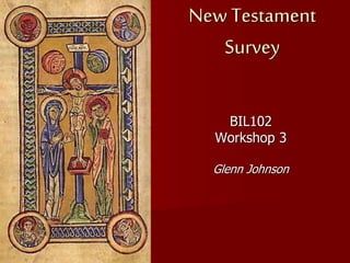 New Testament
Survey
BIL102
Workshop 3
Glenn Johnson
 