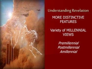 Understanding Revelation
MORE DISTINCTIVE
FEATURES
Variety of MILLENNIAL
VIEWS
Premillennial
Postmillennial
Amillennial
 