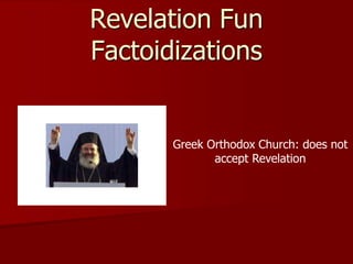Revelation Fun
Factoidizations
Greek Orthodox Church: does not
accept Revelation
 