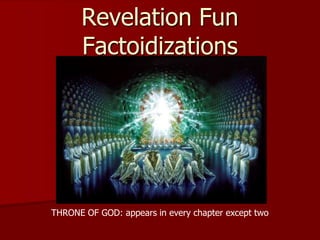 Revelation Fun
Factoidizations
THRONE OF GOD: appears in every chapter except two
 