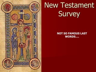 New Testament
Survey
NOT SO FAMOUS LAST
WORDS….
 