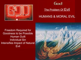 If There Is A
GodGod
The Problem Of Evil
HUMANS & MORAL EVIL
Civil Warfare in Darfur
Region
Freedom Required for
Goodness to be Possible
Human Guilt
Individual Sin
Intensifies Impact of Natural
Evil
 