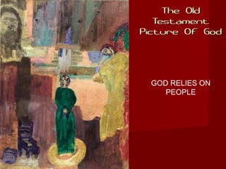 The OldThe Old
TestamentTestament
Picture Of GodPicture Of God
GOD RELIES ON
PEOPLE
 