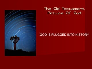 The Old TestamentThe Old Testament
Picture Of GodPicture Of God
GOD IS PLUGGED INTO HISTORY
 