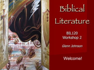 Themes In Biblical Literature BIL120 Workshop 2 Glenn Johnson Welcome! 