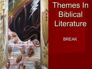 Themes InThemes In
BiblicalBiblical
LiteratureLiterature
BREAKBREAK
 