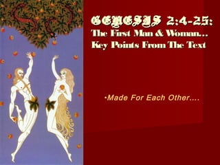 GENESIS 2:4-25:GENESIS 2:4-25:
The First Man & Woman…The First Man & Woman…
Key Points FromThe TextKey Points FromThe Text
•Made For Each Other….
 