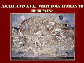 ADAM AND EVEADAM AND EVE:: WHAT DOES IT MEAN TOWHAT DOES IT MEAN TO
BE HUMAN?BE HUMAN?
 