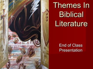 Themes InThemes In
BiblicalBiblical
LiteratureLiterature
End of ClassEnd of Class
PresentationPresentation
 