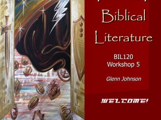 Themes In Biblical Literature BIL120 Workshop 5 Glenn Johnson Welcome! 