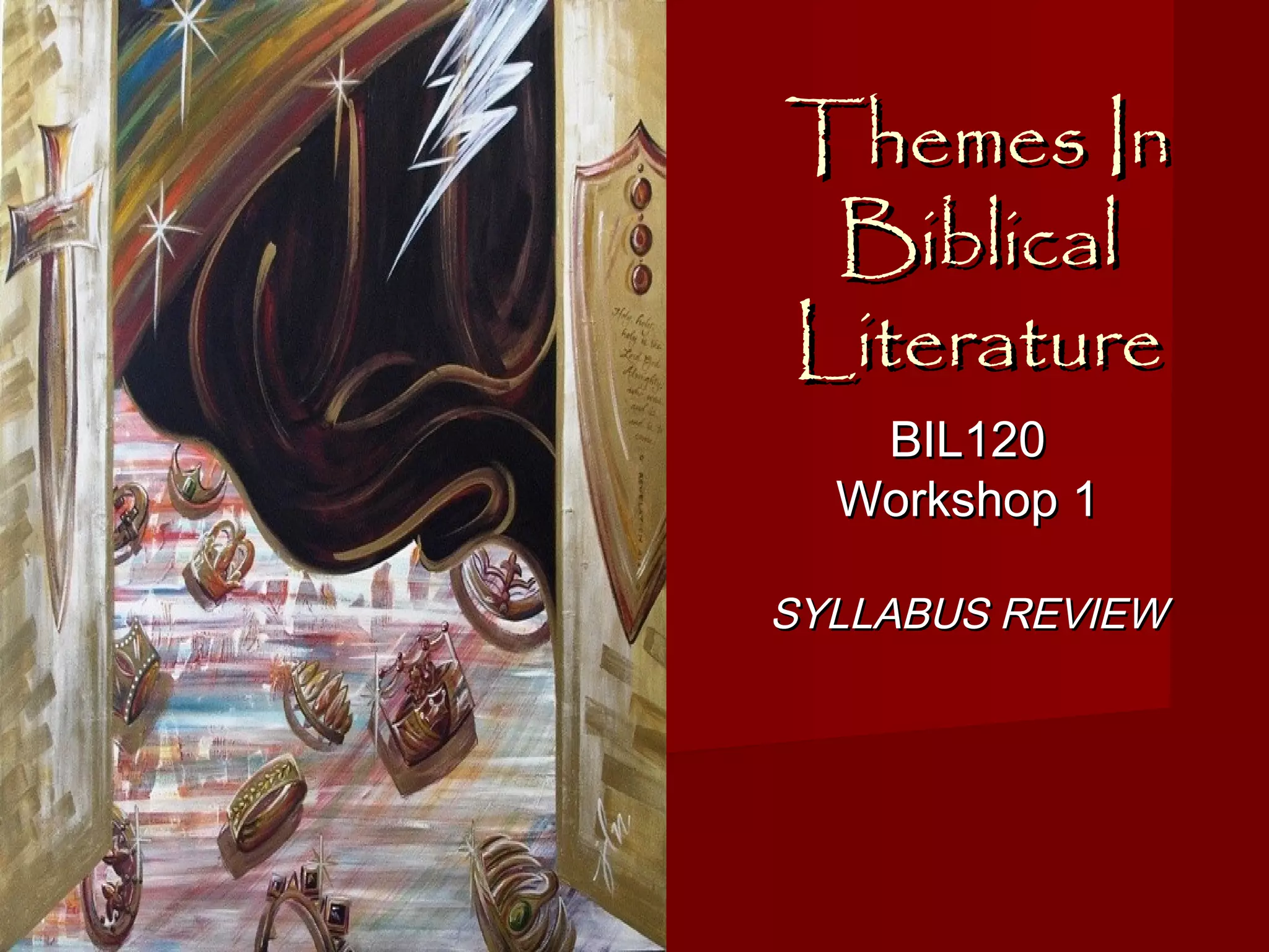 Themes InThemes In
BiblicalBiblical
LiteratureLiterature
BIL120BIL120
Workshop 1Workshop 1
SYLLABUS REVIEWSYLLABUS REVIEW
 