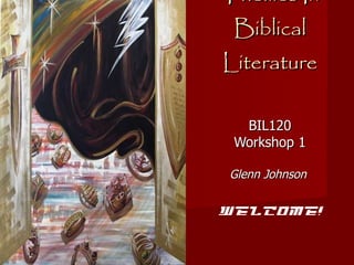Themes In Biblical Literature BIL120 Workshop 1 Glenn Johnson  Welcome! 