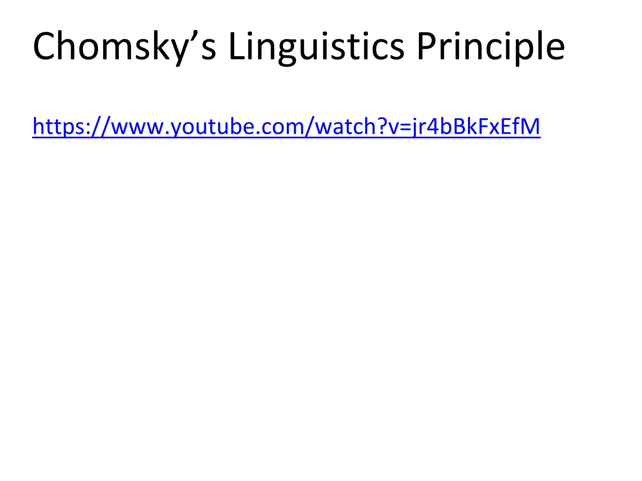Chomsky’s Linguistics Principle
https://www.youtube.com/watch?v=jr4bBkFxEfM