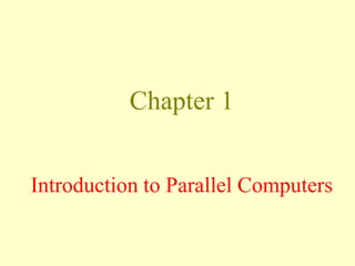 Chapter 1
Introduction to Parallel Computers
 