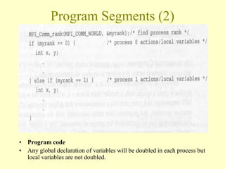 Program Segments (2)
• Program code
• Any global declaration of variables will be doubled in each process but
local variables are not doubled.
 