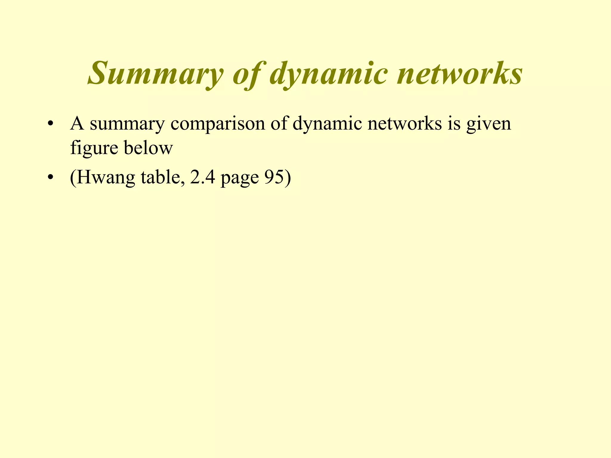 Summary of dynamic networks
• A summary comparison of dynamic networks is given
figure below
• (Hwang table, 2.4 page 95)
 