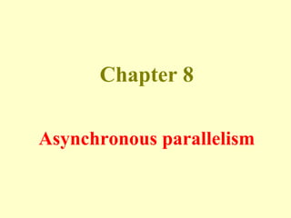 Chapter 8
Asynchronous parallelism
 