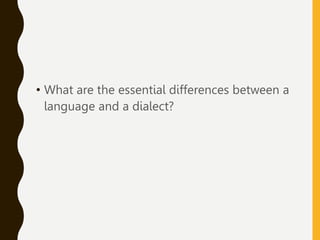 • What are the essential differences between a
language and a dialect?
 