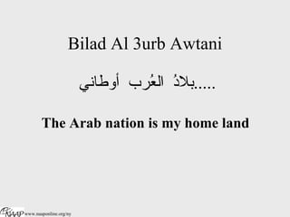 Bilad Al 3urb Awtani بلادُ  العُرب  أوطاني   .....    The Arab nation is my home land   