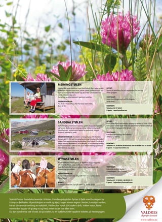 MEININGSTØLEN
                                                                    Opplev det gode stølslivet med frisk fjelluft, flott natur og nyt         ÅPENT:
                                                                    stillheten sammen med kuer, kalver, geiter, geitekillinger, sau,          Åpent på bestilling fra juli–september for små og
                                                                    katt og hund. Det rike plante- og dyreriket rundt stølen er               store grupper.
                                                                    verdt et besøk i seg selv.
                                                                    Servering av ekte stølskost i gammel sæterbu.                             VERTSKAP:
                                                                                                                                              Anna Guri Ringen og Knut Ola Rognås
                                                                    VEGBESKRIVELSE:                                                           2918 Ulnes
                                                                    Fra Rv 51 i Tisleidalen, eller fra Vaset stølsvidda.
                                              Foto: Jan Askildsen




                                                                    Bom kr 30.                                                                KONTAKT:
                                                                                                                                              Telefon: 90 97 65 81
                                                                                                                                              E-post: aguri@online.no




                                                                                                                                              ÅPENT:
                                                                    SANDDALSTØLEN                                                             07.07–19.08. Åpen støl mandag, onsdag og lørdag kl. 12.00–17.00.
                                                                    Stølsdrift på gamlemåten med kyr, geiter, kopplam, kaniner                Kom gjerne andre dager med ring på forhånd for å være sikker på
                                                                    og hester. Melking, kjerning og ysting. Vakker inngang til                at vi er der. For grupper etter avtale.
                                                                    Jotunheimen. Servering av lapper og spekemat, salg av
                                                                    brunost, rømme og smør.                                                   VERTSKAP:
                                                                                                                                              Katharina Sparstad og Nils Indrehus
                                                                    VEGBESKRIVELSE: Nordsiden av Vangsmjøsa. E 16 fra Oslo:                   2975 Vang i Valdres
                                                                    Avkjøring til Fv 293 ved Hemsing bru retning Hensåsen/Slettefjell-
                                                                    vegen. Ta til venstre retning Vennis etter 2 km. Etter 8,7 km ta av til
                                                                    høyre, retning Sanddalen. E 16 fra Bergen: Ta av til venstre retning      KONTAKT:
                                                                    Vennis ved Eidsbru. Etter 9,1 km, ta av venstre retning Sanddalen.        Telefon: 61 36 80 84 (Katharina) /99 00 95 84 / 92 20 26 50
                                                                    7 km bomvei, avg. kr 50.                                                  E-post: k-sparst@online.no




                                                                    ØYVASSTØLEN
                                                                    Kjenn stillheten, hør fuglene, se dyrelivet og gjenoppdag
                                                                    din elskede. Plukk sopp, ta deg en padletur og
                                                                    bad i fjellvann. Gå fotturer, sykle, ri eller lag mat på bål.             VERTSKAP:
                                                                    Skiturer og småviltjakt.                                                  Gabrielle og Arnt Becker
                                                                                                                                              Flatøydegard, 2890 Etnedal
                                                                    VEGBESKRIVELSE:
                                                                    Rv 251 til Rust i Etnedal, følg skilt 9 km mot Gamlestølen/
                                                                    Bakkebygda.                                                               KONTAKT:
                                                                                                                                              Telefon: 61 12 00 85 / 48 22 22 23
                                                                    ÅPENT:                                                                    E-post: kgbecker@hotmail.com
                                                                    Stølshytta hele året. Dyr på stølen ca. 20.06–20.08




Stølsdriften er fremdeles levende i Valdres. Familien på gården flytter til fjells med buskapen for
å utnytte fjellbeitet til produksjon av melk og kjøtt. Ingen annen region i landet, kanskje i verden,
har et tilsvarende omfang av stølsdrift. Valdres har rundt 300 støler i drift. Vakker natur, flotte
mennesker og dyr vil gi deg ro og fred, enten du er stor eller liten.
Du kan vandre fra støl til støl, bo på stølen, ta en sykkeltur eller oppleve Valdres på hesteryggen.


                                                                                                                                                                                              www.valdres.no
 