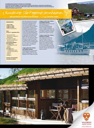 EN ANNERLEDES RUNDTUR I VALDRES OG JOTUNHEIMEN
 Har du bare én dag til rådighet, men har lyst på en utflukt til Jotunheimen, seile på det vakre fjellvannet
 Bygdin og se flere av Jotunheimens 2000-meters topper? Eller har du lyst å utvide turen med overnatting, og
 kanskje et besøk på en gammel støl?




3 Rundturer Oslo-Fagernes-Jotunheimen
           MED RUTEBUSS OG BÅTEN M/B BITIHORN • 1-, 2- og 3-DAGERS TURER
                                                                                                                                            AS
                                                                                                                                  Foto: JVB


                                      Med våre ekspressbusser kommer          2-dagers rundtur Oslo–Valdres
   REISEFAKTA:                        du fra Oslo til Fagernes og videre      med daglige avganger
                                      til Beitostølen og Bygdin. Det er       Valdresekspressen fra Oslo busster-
   1 dag: kr 600,–                    bare å lene seg tilbake og nyte         minal til Eidsbugarden.
   2 dager: kr 1500,–                 turen og naturen gjennom dalføret       Overnatting på Eidsbugarden
   3 dager: kr 2600,–                 og opp til fjellet, vi sørger for at    Hotell, som ligger fantasisk til
   Honnør- og barnepriser             du kommer trygt og komfortabelt         i enden av Bygdin. M/B Bitihorn fra
                                      frem til Bygdin! Her blir du møtt       Eidsbugarden til Bygdin. Neste dag
   Dato:                              av den friske, gode fjellufta, og går   tar du igjen rutebussen fra Eidsbu-
   26. juni–11. september 2010        om bord i ærverdige M/B Bitihorn,       garden til Tyin, Fagernes og Oslo.
                                      som fra slutten av juni og til midten
   • Buss tur/retur Oslo              av september seiler på fjellvannet      3-dagers rundtur Oslo–Valdres,
   • M/B Bitihorn fra Bygdin til      Bygdin. Båten har seilt her siden       avgang kun onsdager
     Eidsbugarden                     den var ny i 1912. Med godt vedlike-    Som 2-dagersturen, med over-
   På 3-dagers tur, også:             hold og service gjennom mange           natting på Fagernes dag 2. På
   • Stølsruta og stølsdugurd         år, trafikkerer båten fremdeles hver    Fagernes, i hjertet av Valdres, er
     (lunsj) på en støl               sommer. Turen over til Eidsbugarden     det yrende liv og gode handlemu-
   Overnatting/måltider:              tar 1 time og 45 min, og på turen       ligheter. Overnatting på Quality
   På 2-dagers tur:                   får du se mye av Jotunheimens           Hotell & Resort Fagernes. På dag
   • 1 x Eidsbugarden Hotell          imponerende natur!                      tre, buss til stølsvidda, med besøk
   • Frokost: 1                                                               på en gammel og tradisjonsrik støl,
   • Middag: 1                        1-dags rundtur Oslo–Valdres             inkludert stølslunsj. Buss tilbake til
   På 3-dagers tur:                   med daglige avganger                    Fagernes og Oslo.
   • 1 x Eidsbugarden Hotell          Valdresekspressen fra Oslo busster-
   • 1 x Quality Hotel & Resort       minal til Bygdin. M/B Bitihorn fra
      Fagernes                        Bygdin til Eidsbugarden. Buss Eids-
   • Frokost: 2                       bugarden til Tyin, Fagernes og Oslo.
   • Middag: 2




                                                                                                                                           Foto: Jan Askildsen
   Kontakt: Tlf. 99 20 80 80
   www.jvb.no/valdres




                                                                                                                       www.valdres.no
 