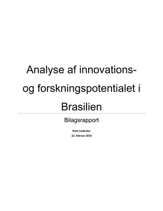 Analyse af innovations-
og forskningspotentialet i
        Brasilien
         Bilagsrapport
            Niels Leidecker
           22. februar 2010
 