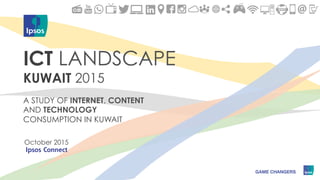 ICT LANDSCAPE
KUWAIT 2015
A STUDY OF INTERNET, CONTENT
AND TECHNOLOGY
CONSUMPTION IN KUWAIT
October 2015
 